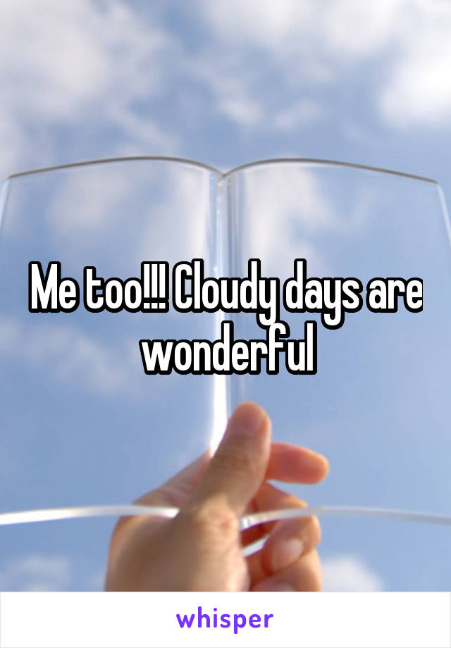 Me too!!! Cloudy days are wonderful