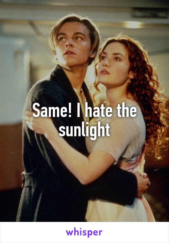 Same! I hate the sunlight