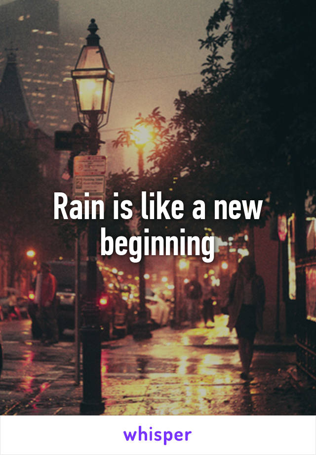 Rain is like a new beginning