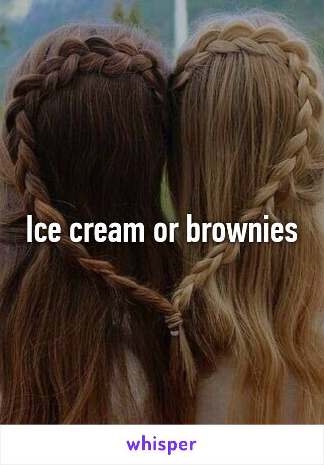 Ice cream or brownies