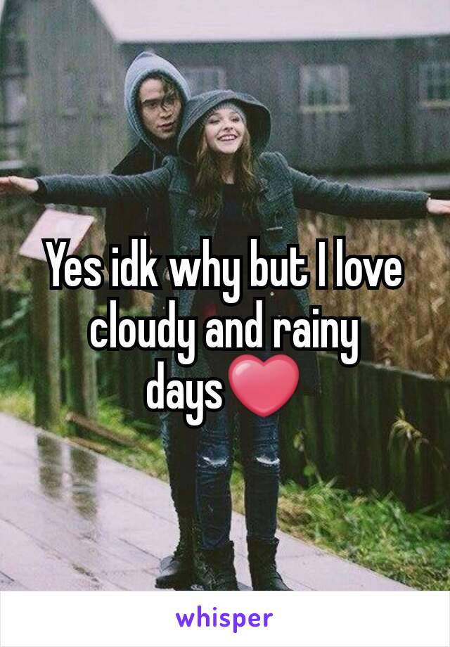 Yes idk why but I love cloudy and rainy days❤