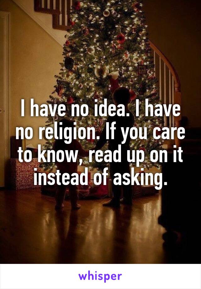 I have no idea. I have no religion. If you care
to know, read up on it instead of asking.