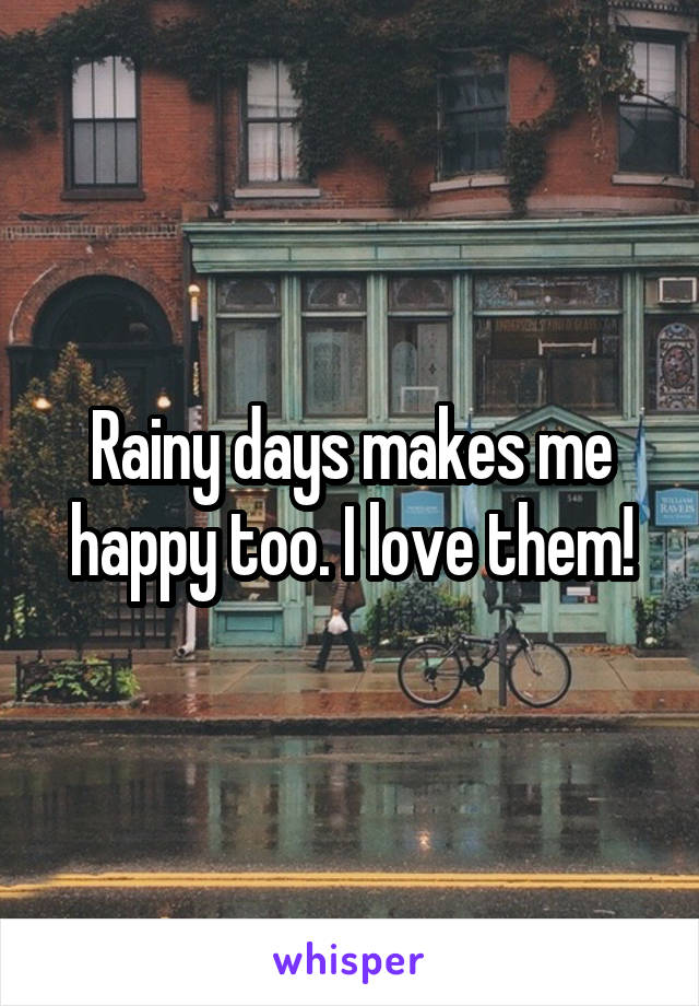 Rainy days makes me happy too. I love them!