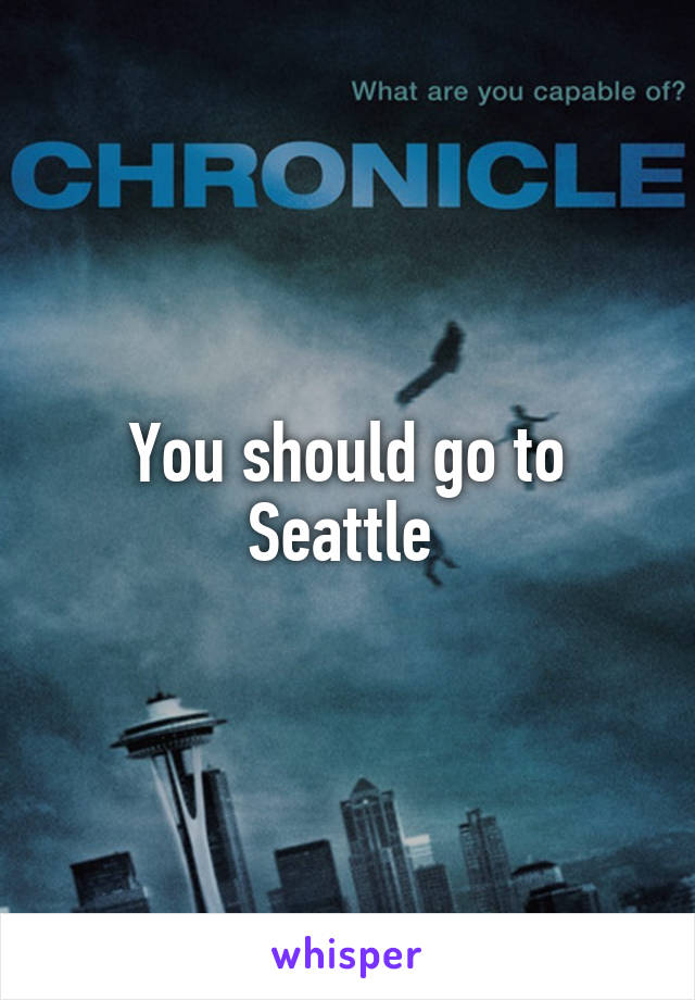 You should go to Seattle 