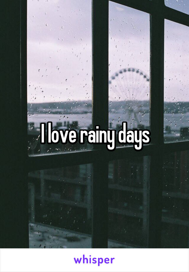 I love rainy days