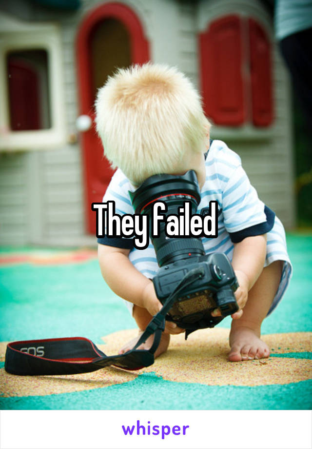 They failed 
