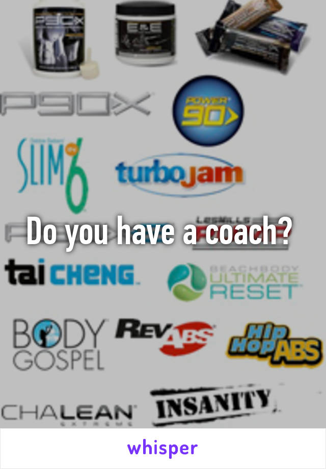 Do you have a coach? 