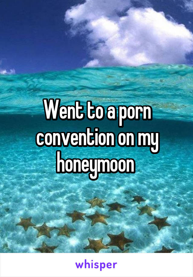 Went to a porn convention on my honeymoon 