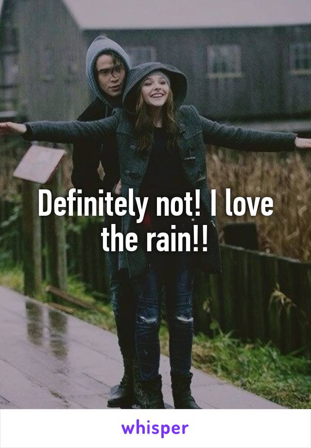 Definitely not! I love the rain!!