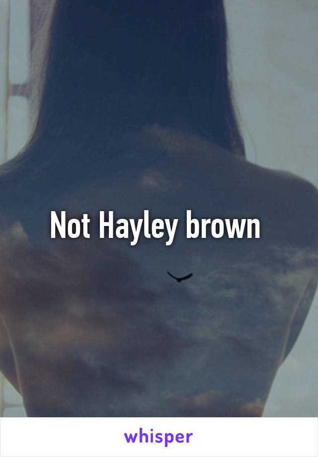 Not Hayley brown 