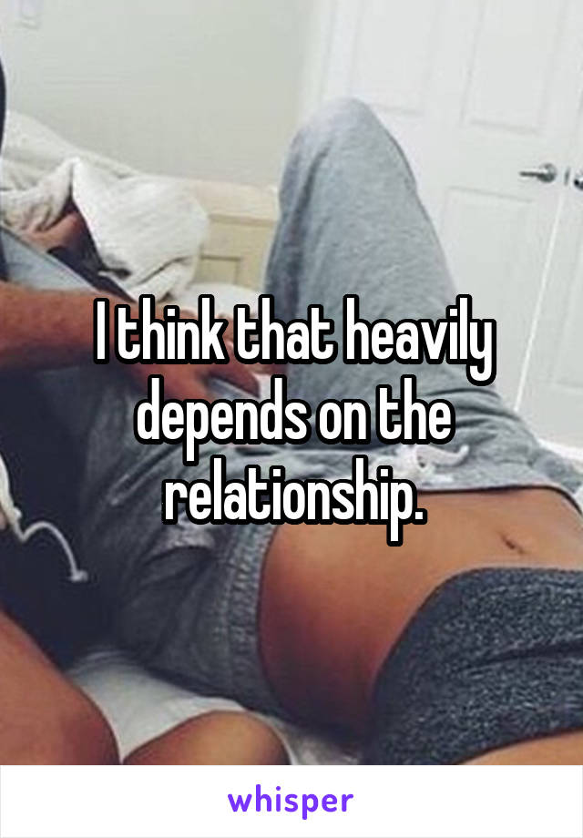 I think that heavily depends on the relationship.