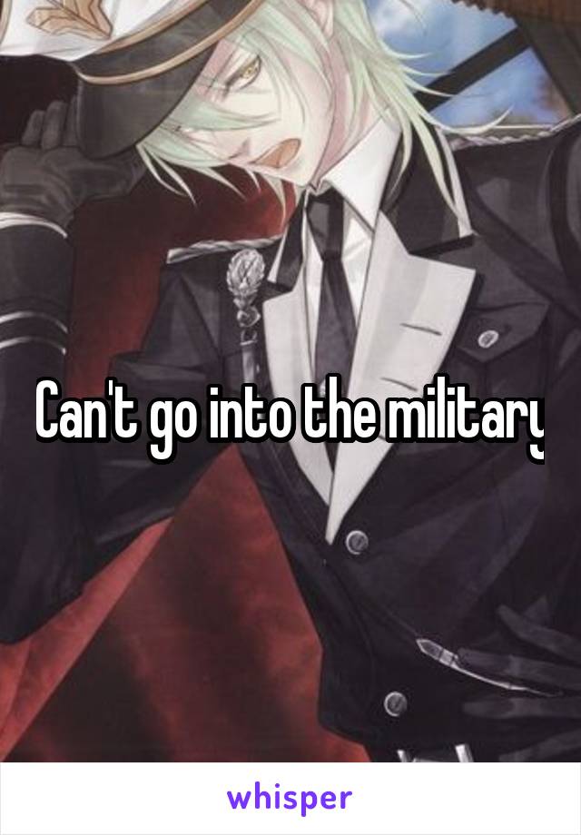 Can't go into the military