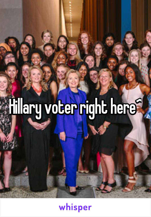 Hillary voter right here^