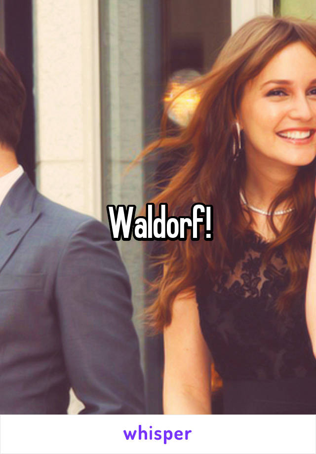 Waldorf!