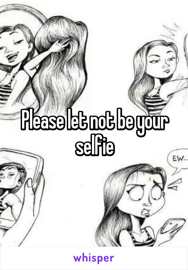 Please let not be your selfie