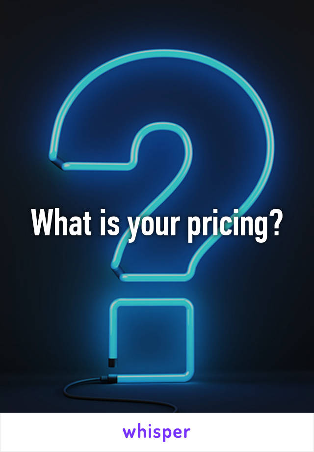 What is your pricing?