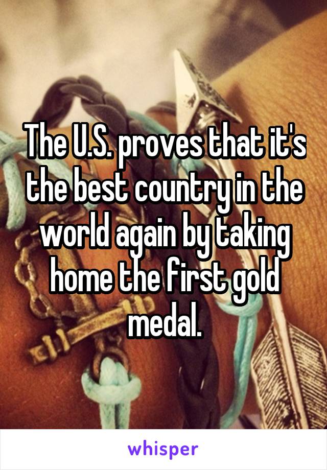 The U.S. proves that it's the best country in the world again by taking home the first gold medal.