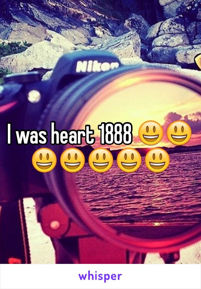 I was heart 1888 😃😃😃😃😃😃😃