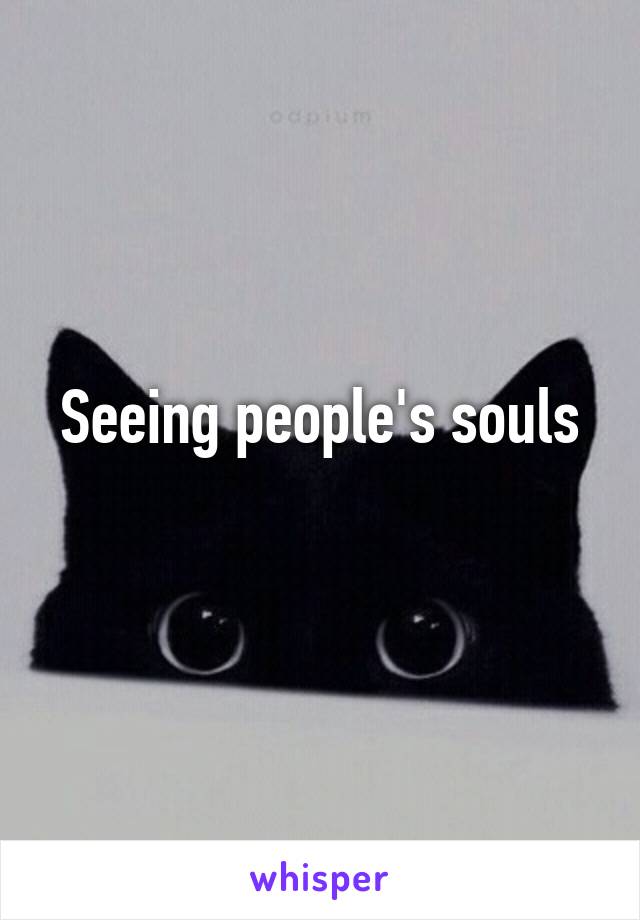 Seeing people's souls
