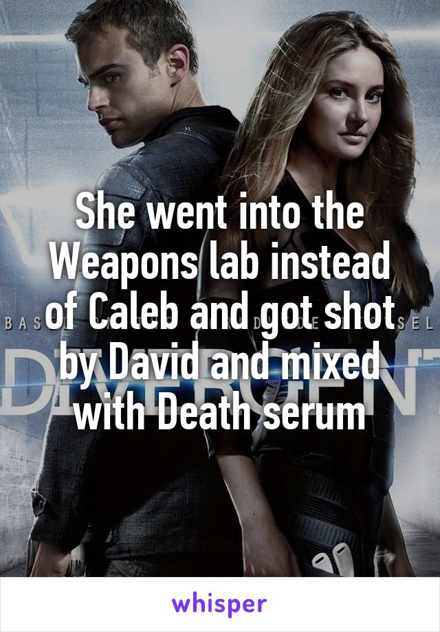 She went into the Weapons lab instead of Caleb and got shot by David and mixed with Death serum