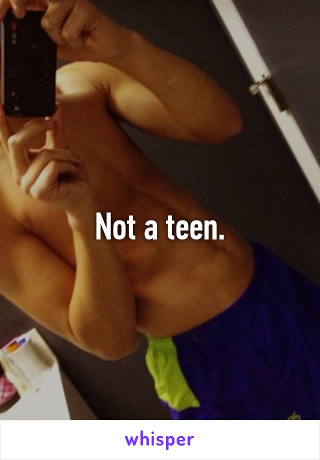 Not a teen.