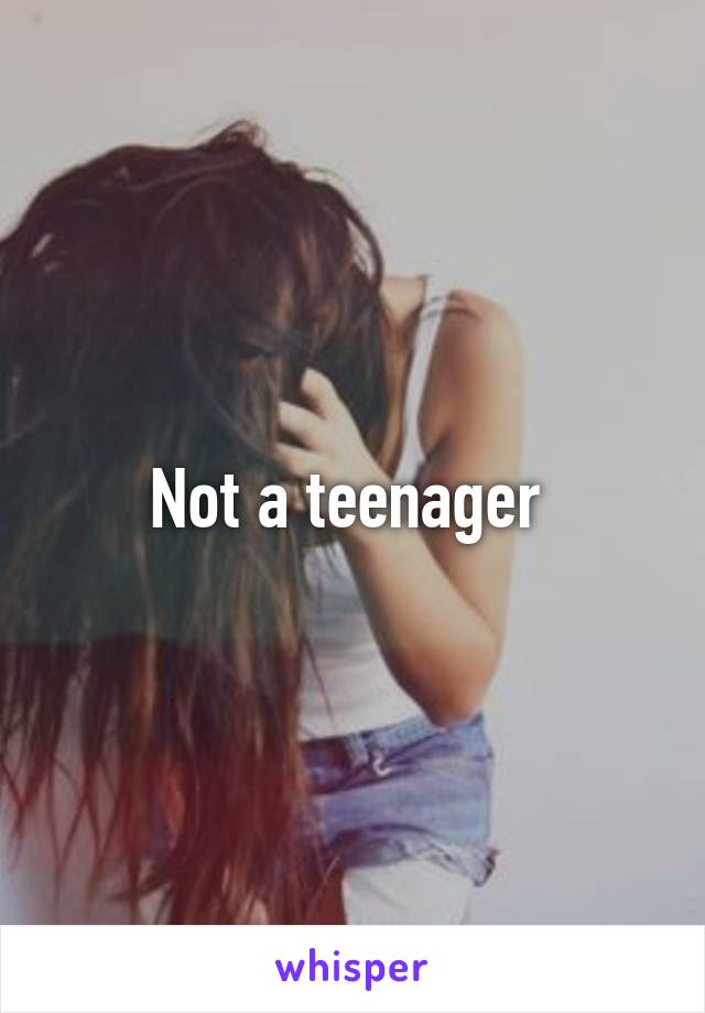 Not a teenager 