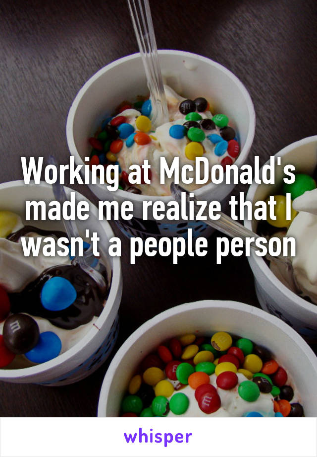 Working at McDonald's made me realize that I wasn't a people person 