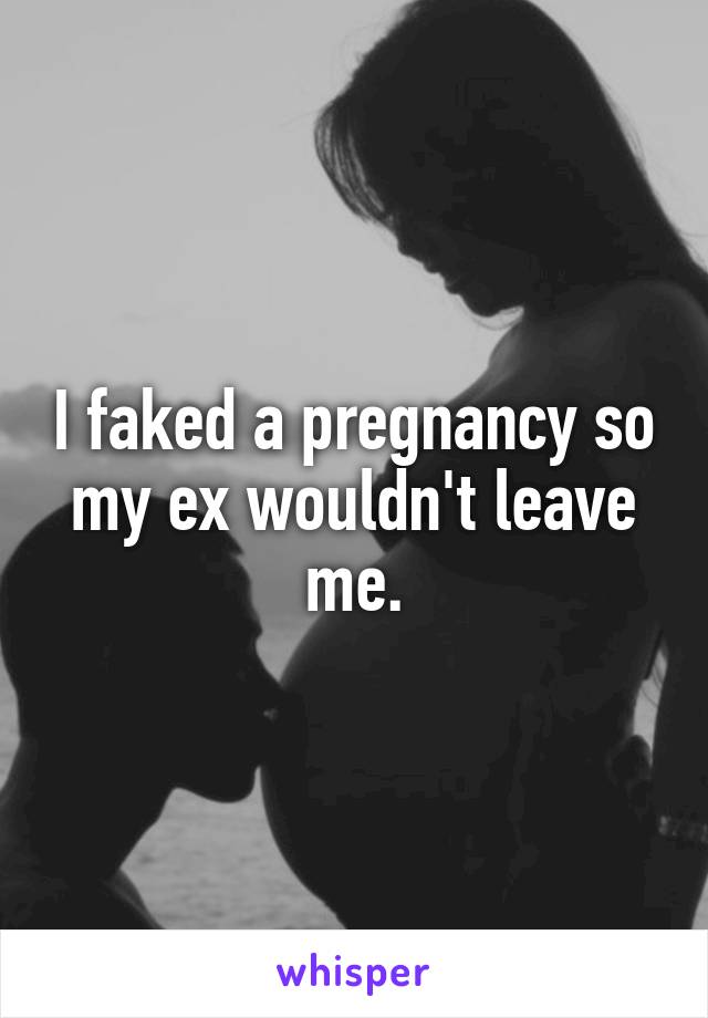 I faked a pregnancy so my ex wouldn't leave me.