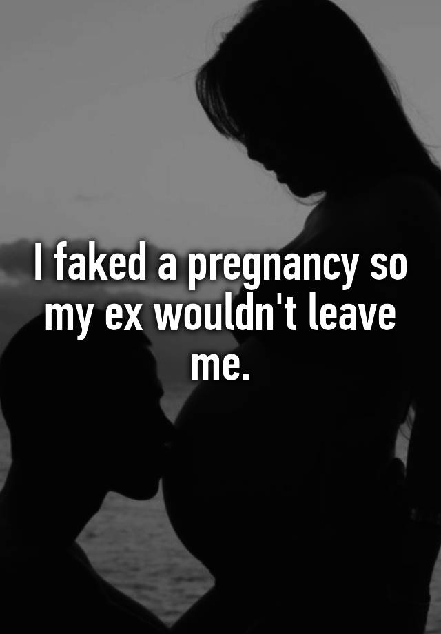 I faked a pregnancy so my ex wouldn't leave me.