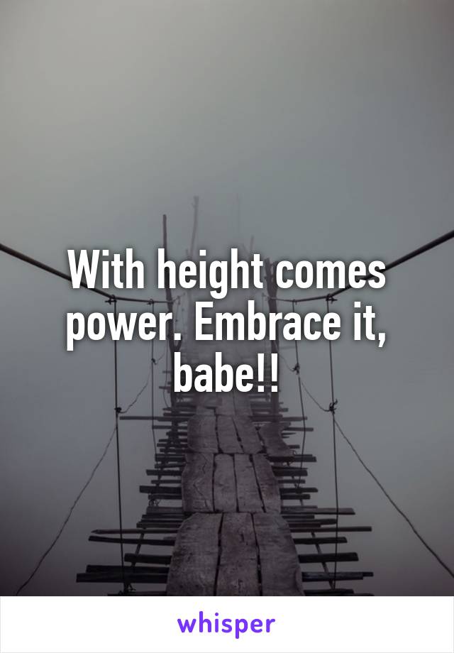 With height comes power. Embrace it, babe!!