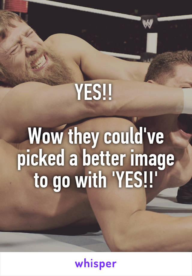 YES!! 

Wow they could've picked a better image to go with 'YES!!'