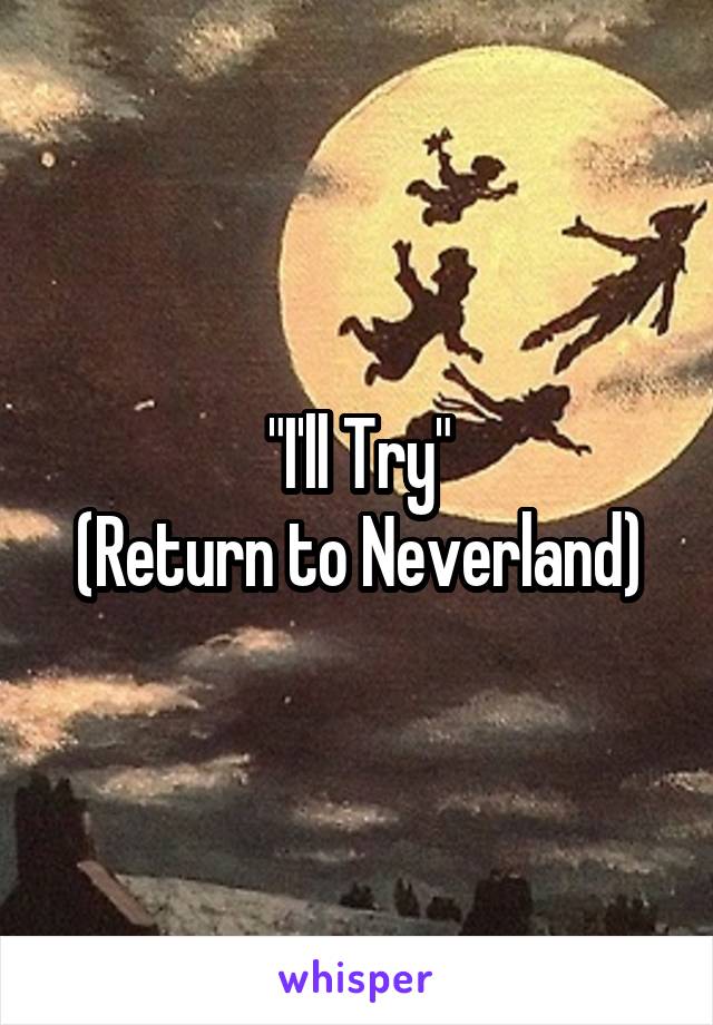 "I'll Try"
(Return to Neverland)