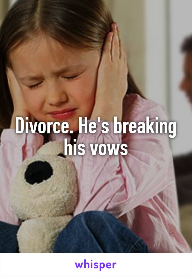 Divorce. He's breaking his vows