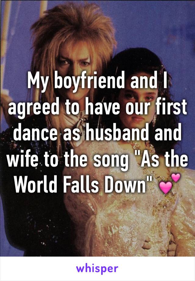 My boyfriend and I agreed to have our first dance as husband and wife to the song "As the World Falls Down" 💕