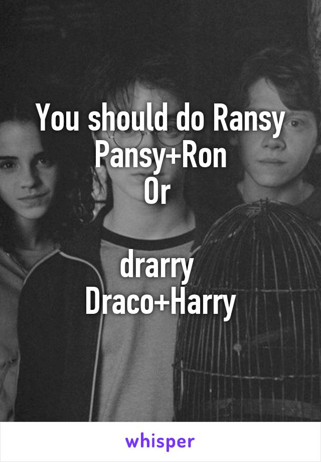 You should do Ransy
Pansy+Ron
Or 

drarry 
Draco+Harry
