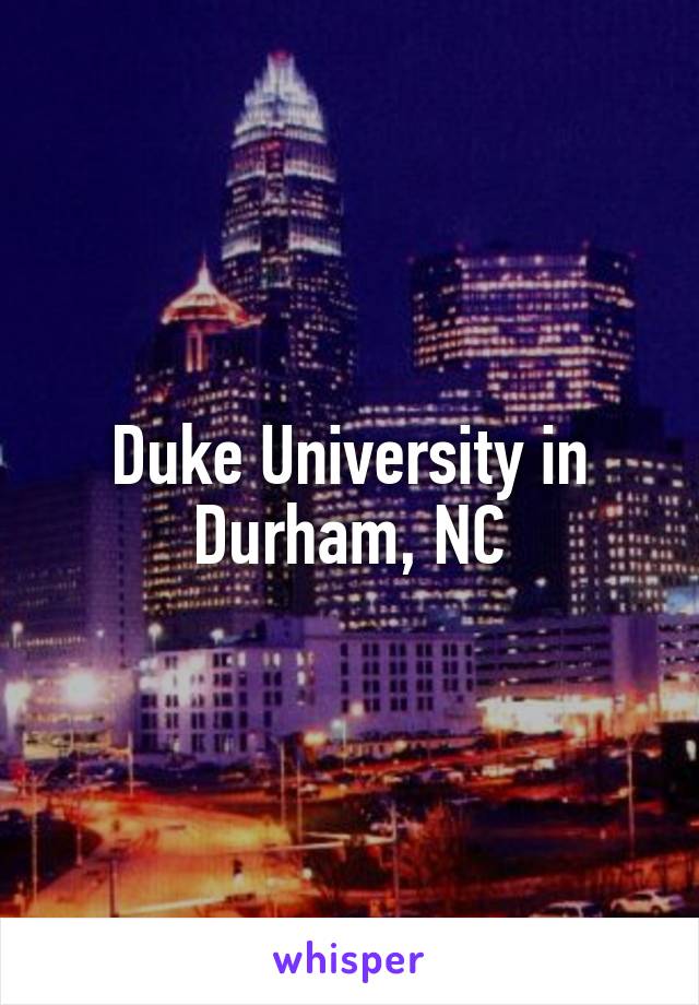 Duke University in Durham, NC