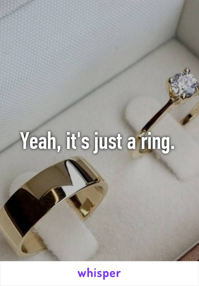Yeah, it's just a ring. 