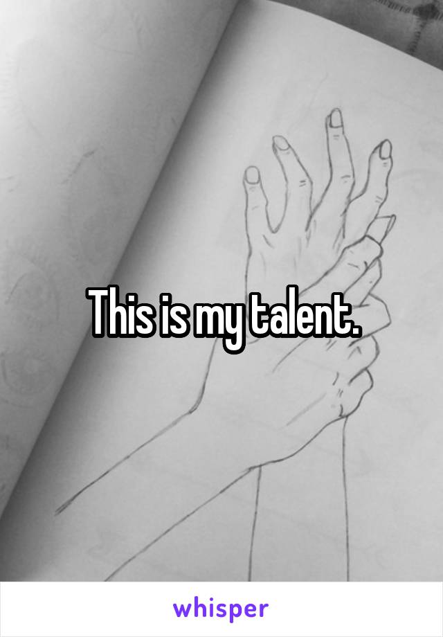 This is my talent.