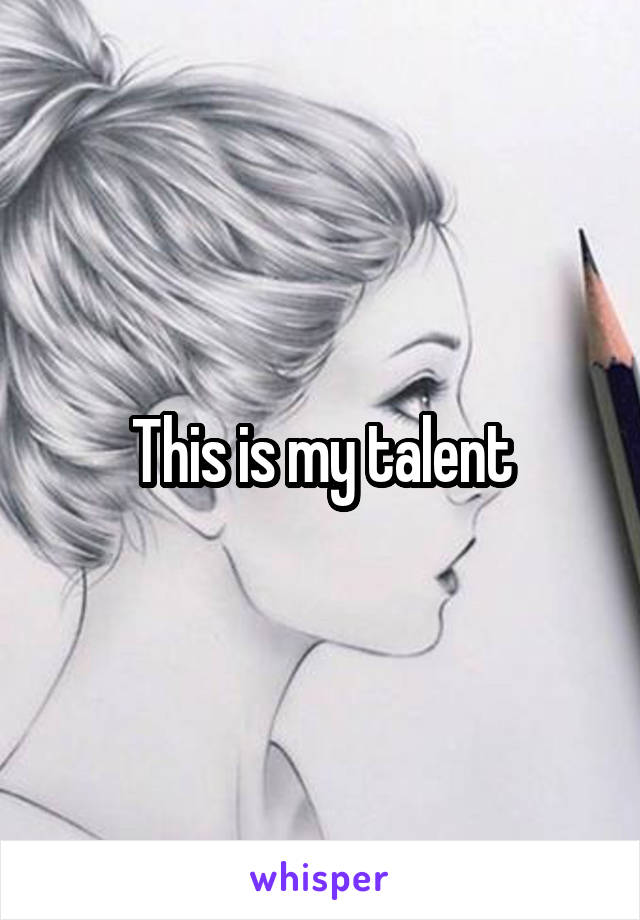 This is my talent