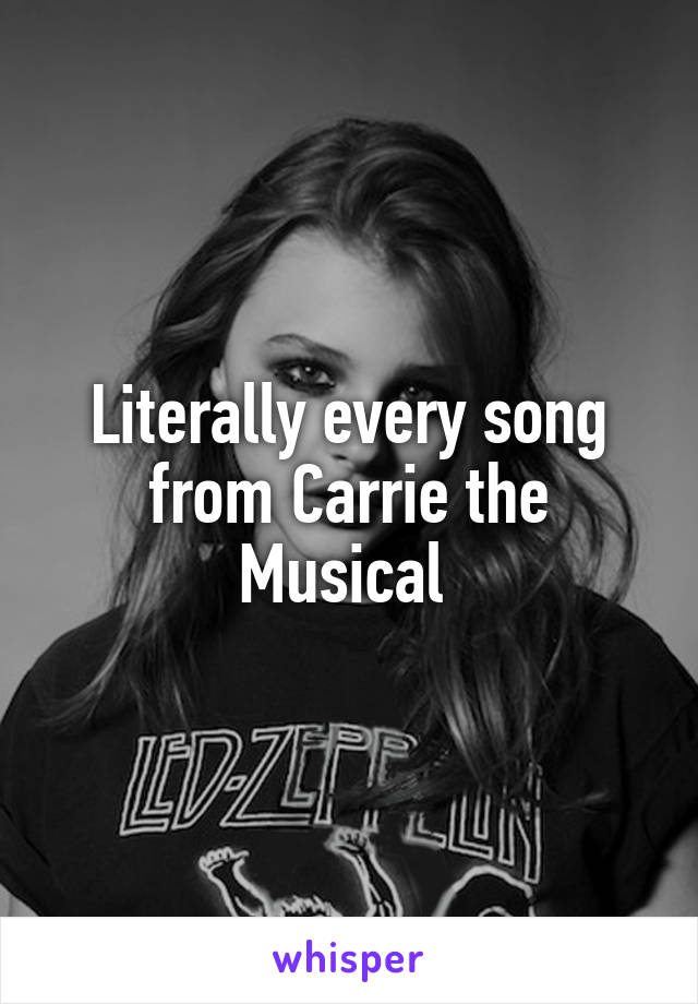 Literally every song from Carrie the Musical 