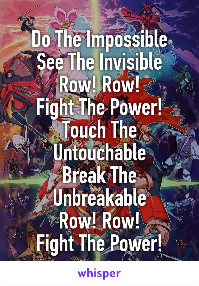 Do The Impossible See The Invisible Row Row Fight The Power