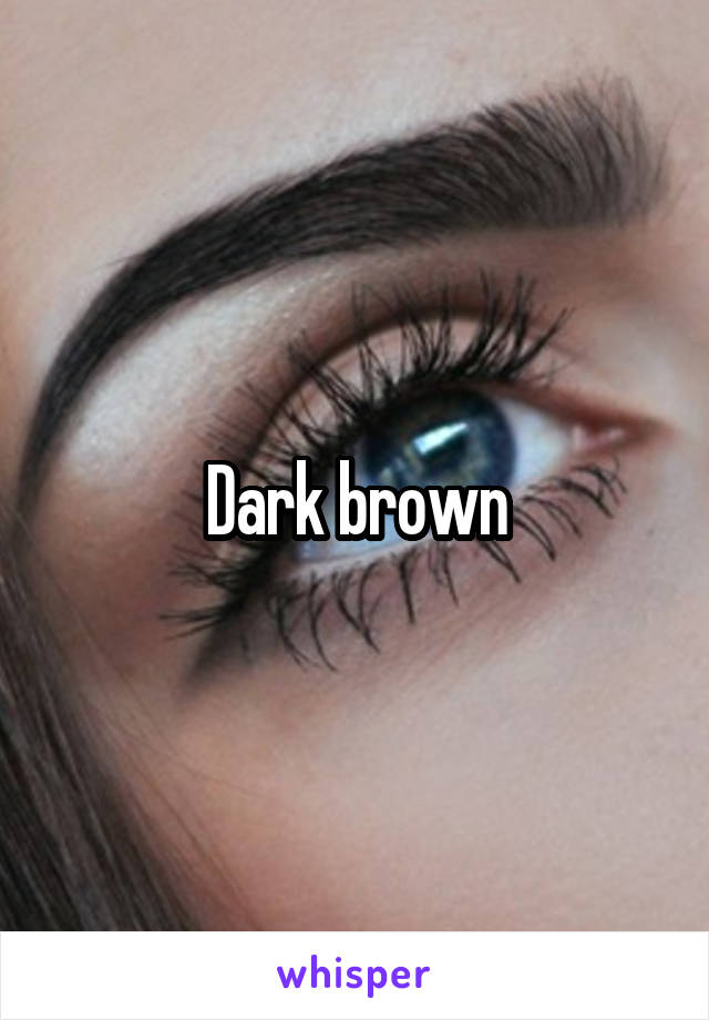 Dark brown