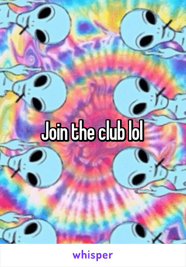 Join the club lol 