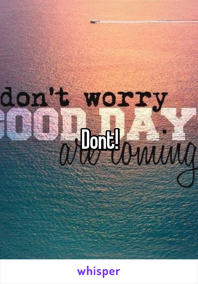 Dont!