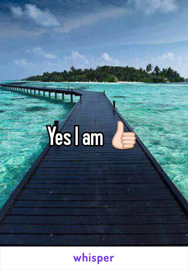 Yes I am 👍