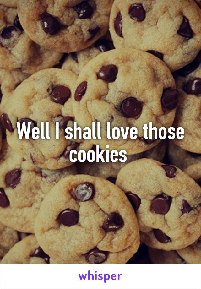 Well I shall love those cookies 