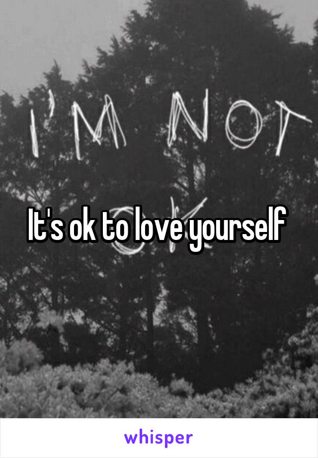It's ok to love yourself 