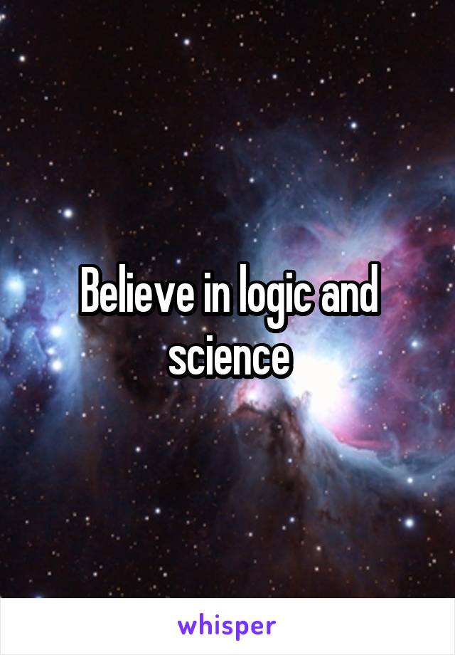 Believe in logic and science