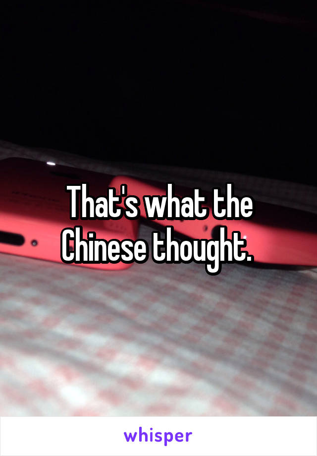 That's what the Chinese thought. 