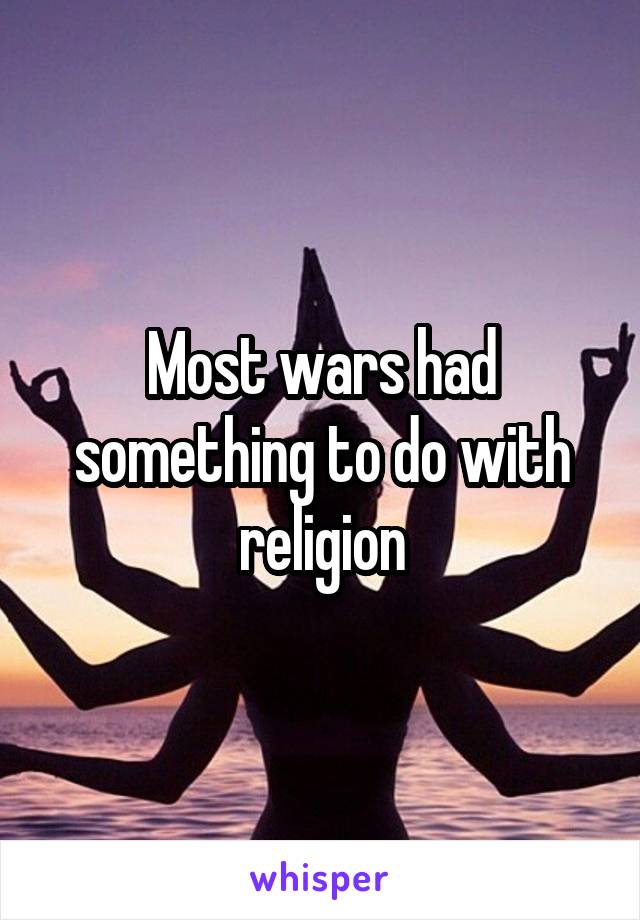 Most wars had something to do with religion